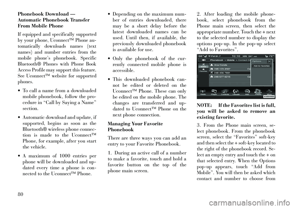 Lancia Thema 2013 Owner handbook (in English) Phonebook Download —
Automatic Phonebook Transfer
From Mobile PhoneIf equipped and specifically supported
by your phone, Uconnect™ Phone au-
tomatically downloads names (text
names) and number ent Lancia Thema 2013 Owner handbook (in English) Phonebook Download —
Automatic Phonebook Transfer
From Mobile PhoneIf equipped and specifically supported
by your phone, Uconnect™ Phone au-
tomatically downloads names (text
names) and number ent