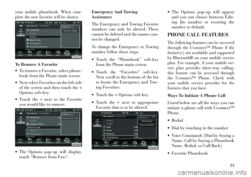 Lancia Thema 2013 Owner handbook (in English) your mobile phonebook. When com-
plete the new favorite will be shown.To Remove A Favorite
To remove a Favorite, select phone-book from the Phone main screen.
Next select Favorites on the left sid Lancia Thema 2013 Owner handbook (in English) your mobile phonebook. When com-
plete the new favorite will be shown.To Remove A Favorite
To remove a Favorite, select phone-book from the Phone main screen.
Next select Favorites on the left sid