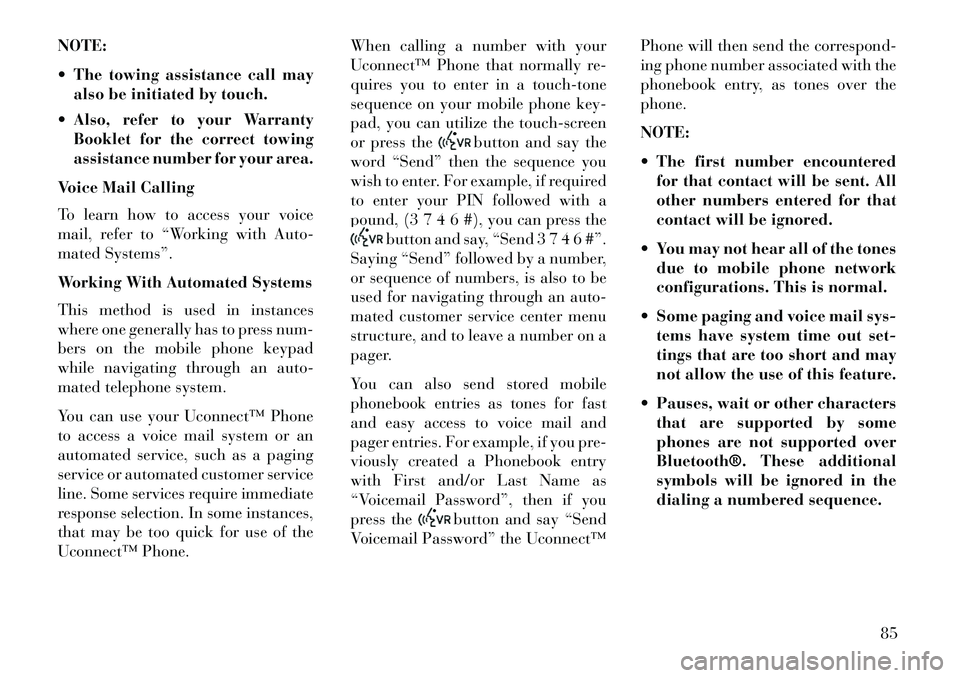 Lancia Thema 2013 Owner handbook (in English) NOTE:
The towing assistance call mayalso be initiated by touch.
Also, refer to your Warranty Booklet for the correct towing
assistance number for your area.
Voice Mail Calling
To learn how to acce Lancia Thema 2013 Owner handbook (in English) NOTE:
The towing assistance call mayalso be initiated by touch.
Also, refer to your Warranty Booklet for the correct towing
assistance number for your area.
Voice Mail Calling
To learn how to acce