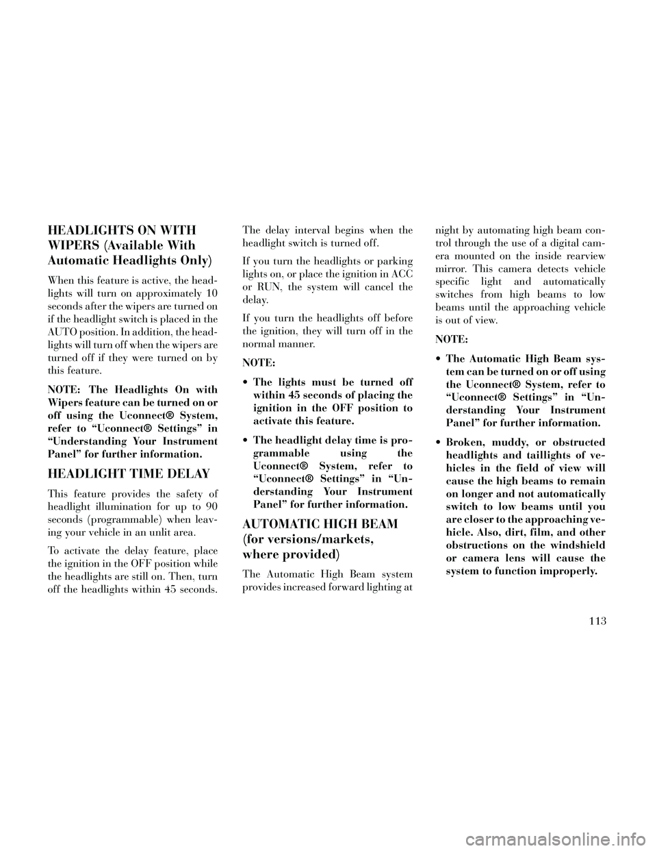 Lancia Thema 2014 Owner handbook (in English) HEADLIGHTS ON WITH
WIPERS (Available With
Automatic Headlights Only)
When this feature is active, the head-
lights will turn on approximately 10
seconds after the wipers are turned on
if the headlight Lancia Thema 2014 Owner handbook (in English) HEADLIGHTS ON WITH
WIPERS (Available With
Automatic Headlights Only)
When this feature is active, the head-
lights will turn on approximately 10
seconds after the wipers are turned on
if the headlight