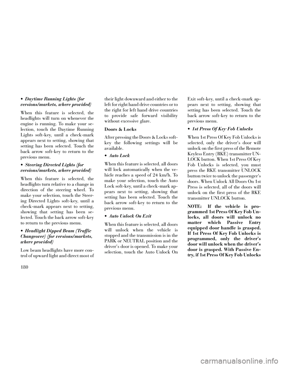 Lancia Thema 2014  Owner handbook (in English)  Daytime Running Lights (for
versions/markets, where provided)
When this feature is selected, the
headlights will turn on whenever the
engine is running. To make your se-
lection, touch the Daytime Ru