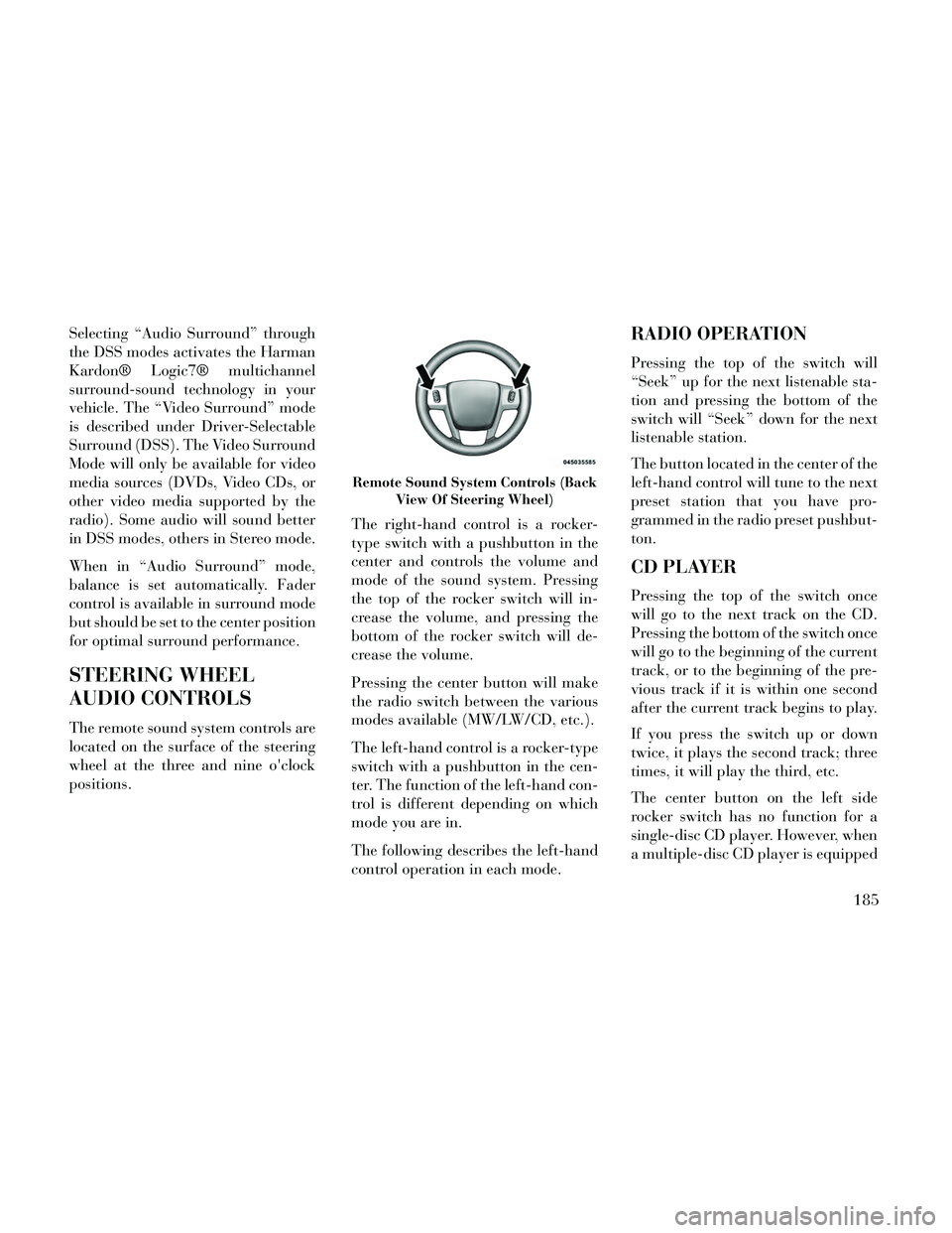 Lancia Thema 2014 Owner handbook (in English) Selecting “Audio Surround” through
the DSS modes activates the Harman
Kardon® Logic7® multichannel
surround-sound technology in your
vehicle. The “Video Surround” mode
is described under Dri Lancia Thema 2014 Owner handbook (in English) Selecting “Audio Surround” through
the DSS modes activates the Harman
Kardon® Logic7® multichannel
surround-sound technology in your
vehicle. The “Video Surround” mode
is described under Dri