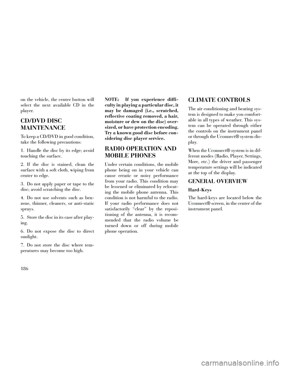 Lancia Thema 2014 Owner handbook (in English) on the vehicle, the center button will
select the next available CD in the
player.
CD/DVD DISC
MAINTENANCE
To keep a CD/DVD in good condition,
take the following precautions:
1. Handle the disc by its Lancia Thema 2014 Owner handbook (in English) on the vehicle, the center button will
select the next available CD in the
player.
CD/DVD DISC
MAINTENANCE
To keep a CD/DVD in good condition,
take the following precautions:
1. Handle the disc by its
