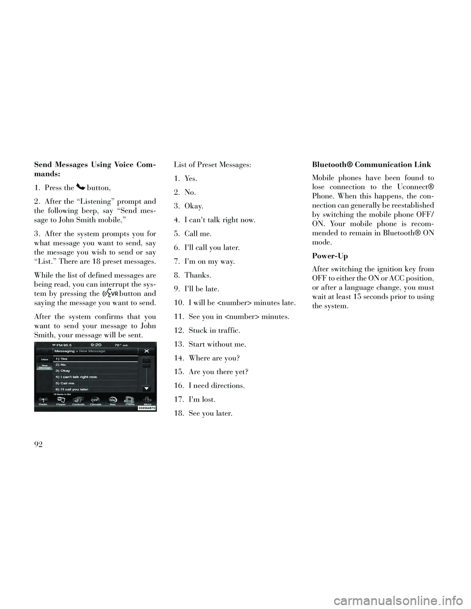 Lancia Thema 2014 Owner handbook (in English) Send Messages Using Voice Com-
mands:
1. Press the
button,
2. After the “Listening” prompt and
the following beep, say “Send mes-
sage to John Smith mobile,”
3. After the system prompts you fo Lancia Thema 2014 Owner handbook (in English) Send Messages Using Voice Com-
mands:
1. Press the
button,
2. After the “Listening” prompt and
the following beep, say “Send mes-
sage to John Smith mobile,”
3. After the system prompts you fo