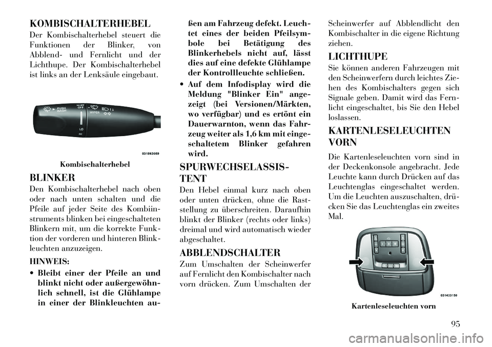 Lancia Thema 2012 Betriebsanleitung (in German) KOMBISCHALTERHEBEL
Der Kombischalterhebel steuert die
Funktionen der Blinker, von
Abblend- und Fernlicht und der
Lichthupe. Der Kombischalterhebel
ist links an der Lenksäule eingebaut. BLINKER
Den Lancia Thema 2012 Betriebsanleitung (in German) KOMBISCHALTERHEBEL
Der Kombischalterhebel steuert die
Funktionen der Blinker, von
Abblend- und Fernlicht und der
Lichthupe. Der Kombischalterhebel
ist links an der Lenksäule eingebaut. BLINKER
Den