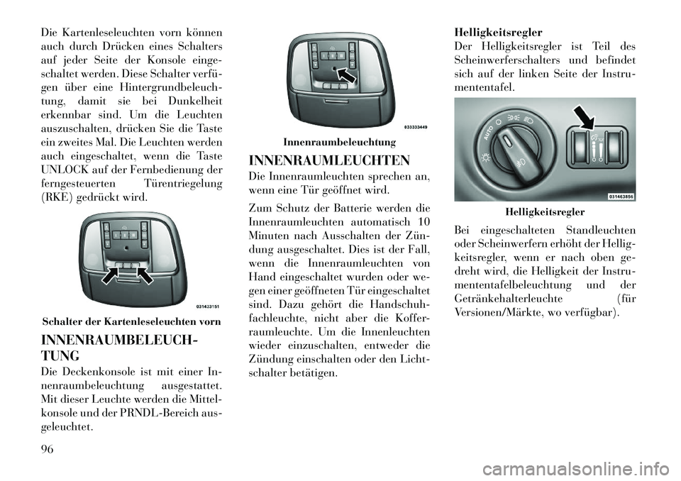 Lancia Thema 2012 Betriebsanleitung (in German) Die Kartenleseleuchten vorn können
auch durch Drücken eines Schalters
auf jeder Seite der Konsole einge-
schaltet werden. Diese Schalter verfü
gen über eine Hintergrundbeleuch-
tung, damit sie Lancia Thema 2012 Betriebsanleitung (in German) Die Kartenleseleuchten vorn können
auch durch Drücken eines Schalters
auf jeder Seite der Konsole einge-
schaltet werden. Diese Schalter verfü
gen über eine Hintergrundbeleuch-
tung, damit sie