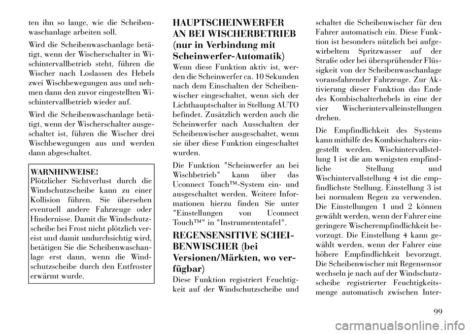 Lancia Thema 2012 Betriebsanleitung (in German) ten ihn so lange, wie die Scheiben-
waschanlage arbeiten soll.
Wird die Scheibenwaschanlage betä
tigt, wenn der Wischerschalter in Wi-
schintervallbetrieb steht, führen die
Wischer nach Loslass Lancia Thema 2012 Betriebsanleitung (in German) ten ihn so lange, wie die Scheiben-
waschanlage arbeiten soll.
Wird die Scheibenwaschanlage betä
tigt, wenn der Wischerschalter in Wi-
schintervallbetrieb steht, führen die
Wischer nach Loslass