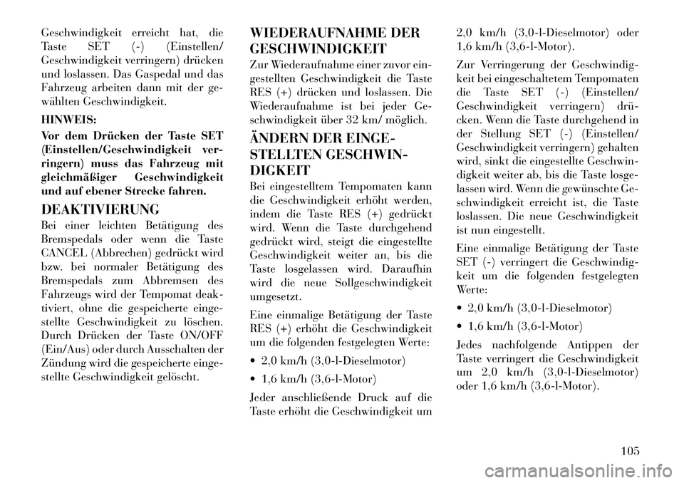 Lancia Thema 2012 Betriebsanleitung (in German) Geschwindigkeit erreicht hat, die
Taste SET (-) (Einstellen/
Geschwindigkeit verringern) drücken
und loslassen. Das Gaspedal und das
Fahrzeug arbeiten dann mit der ge-
wählten Geschwindigkeit. HINW Lancia Thema 2012 Betriebsanleitung (in German) Geschwindigkeit erreicht hat, die
Taste SET (-) (Einstellen/
Geschwindigkeit verringern) drücken
und loslassen. Das Gaspedal und das
Fahrzeug arbeiten dann mit der ge-
wählten Geschwindigkeit. HINW