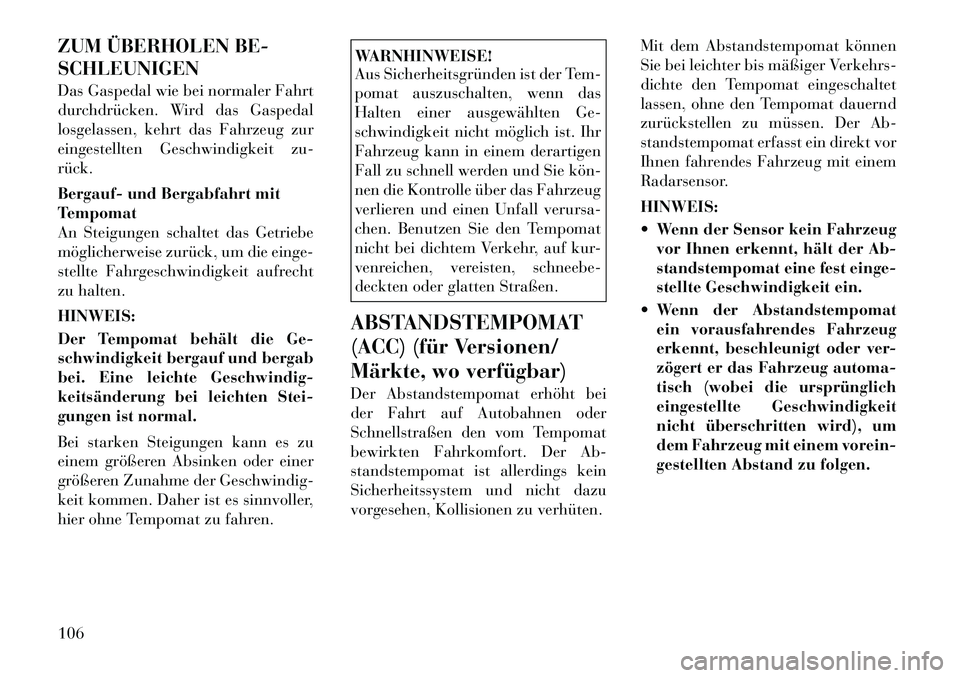 Lancia Thema 2012 Betriebsanleitung (in German) ZUM ÜBERHOLEN BE- SCHLEUNIGEN
Das Gaspedal wie bei normaler Fahrt
durchdrücken. Wird das Gaspedal
losgelassen, kehrt das Fahrzeug zur
eingestellten Geschwindigkeit zu-rück.
Bergauf- und Bergabfa Lancia Thema 2012 Betriebsanleitung (in German) ZUM ÜBERHOLEN BE- SCHLEUNIGEN
Das Gaspedal wie bei normaler Fahrt
durchdrücken. Wird das Gaspedal
losgelassen, kehrt das Fahrzeug zur
eingestellten Geschwindigkeit zu-rück.
Bergauf- und Bergabfa