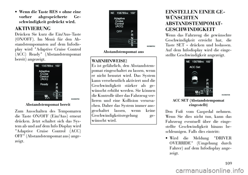 Lancia Thema 2012 Betriebsanleitung (in German) Wenn die Taste RES + ohne einevorher abgespeicherte Ge-
schwindigkeit gedrückt wird.
AKTIVIERUNG
Drücken Sie kurz die Ein/Aus-Taste
(ON/OFF). Im Menü für den Ab-
standstempomaten auf dem Info Lancia Thema 2012 Betriebsanleitung (in German) Wenn die Taste RES + ohne einevorher abgespeicherte Ge-
schwindigkeit gedrückt wird.
AKTIVIERUNG
Drücken Sie kurz die Ein/Aus-Taste
(ON/OFF). Im Menü für den Ab-
standstempomaten auf dem Info