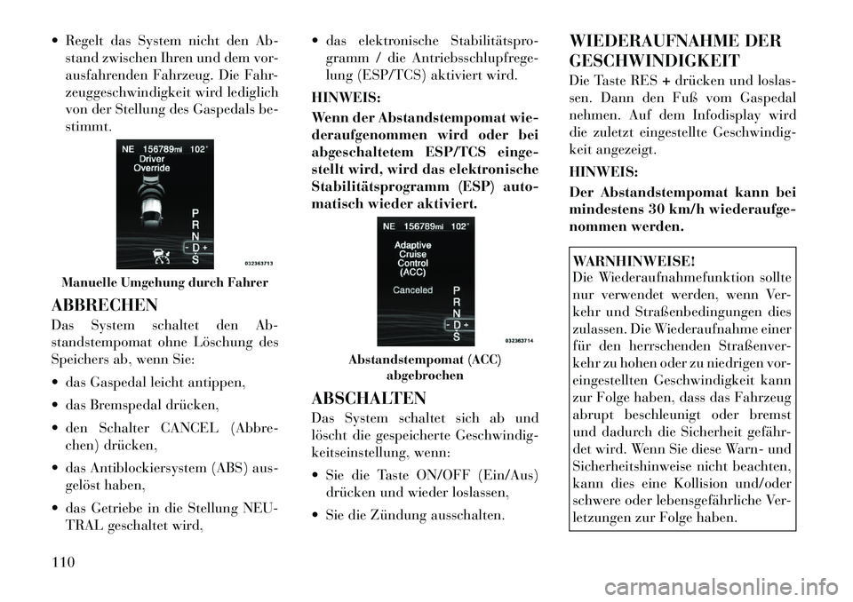 Lancia Thema 2012 Betriebsanleitung (in German) Regelt das System nicht den Ab-stand zwischen Ihren und dem vor-
ausfahrenden Fahrzeug. Die Fahr-
zeuggeschwindigkeit wird lediglich
von der Stellung des Gaspedals be-stimmt.
ABBRECHEN
Das System Lancia Thema 2012 Betriebsanleitung (in German) Regelt das System nicht den Ab-stand zwischen Ihren und dem vor-
ausfahrenden Fahrzeug. Die Fahr-
zeuggeschwindigkeit wird lediglich
von der Stellung des Gaspedals be-stimmt.
ABBRECHEN
Das System