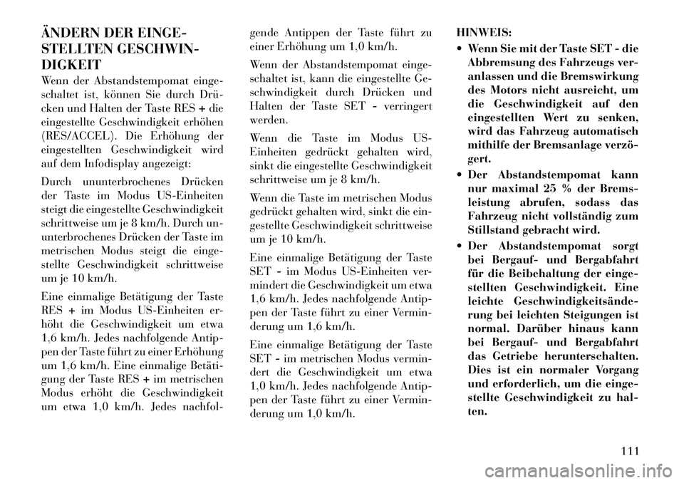 Lancia Thema 2012 Betriebsanleitung (in German) ÄNDERN DER EINGE-
STELLTEN GESCHWIN-DIGKEIT
Wenn der Abstandstempomat einge-
schaltet ist, können Sie durch Drü
cken und Halten der Taste RES+die
eingestellte Geschwindigkeit erhöhen
(RES/ACC Lancia Thema 2012 Betriebsanleitung (in German) ÄNDERN DER EINGE-
STELLTEN GESCHWIN-DIGKEIT
Wenn der Abstandstempomat einge-
schaltet ist, können Sie durch Drü
cken und Halten der Taste RES+die
eingestellte Geschwindigkeit erhöhen
(RES/ACC