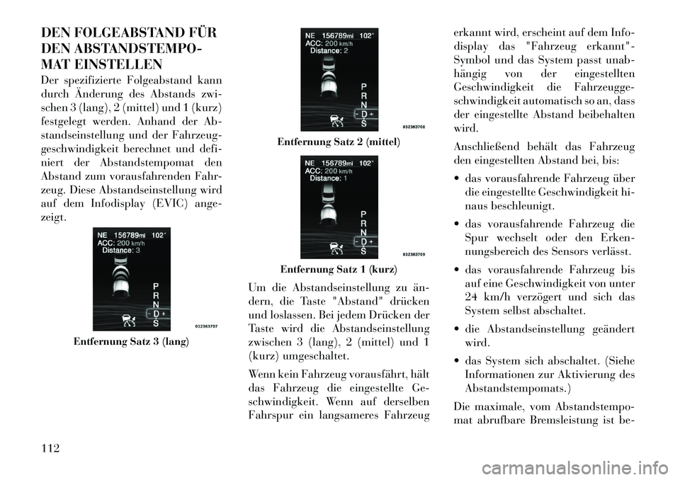 Lancia Thema 2012 Betriebsanleitung (in German) DEN FOLGEABSTAND FÜR
DEN ABSTANDSTEMPO-
MAT EINSTELLEN
Der spezifizierte Folgeabstand kann
durch Änderung des Abstands zwi-
schen 3 (lang), 2 (mittel) und 1 (kurz)
festgelegt werden. Anhand der A Lancia Thema 2012 Betriebsanleitung (in German) DEN FOLGEABSTAND FÜR
DEN ABSTANDSTEMPO-
MAT EINSTELLEN
Der spezifizierte Folgeabstand kann
durch Änderung des Abstands zwi-
schen 3 (lang), 2 (mittel) und 1 (kurz)
festgelegt werden. Anhand der A