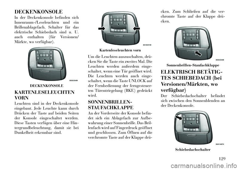 Lancia Thema 2012 Betriebsanleitung (in German) DECKENKONSOLE
In der Deckenkonsole befinden sich
Innenraum-/Leseleuchten und ein
Brillenablagefach. Schalter für das
elektrische Schiebedach sind u. U.
auch enthalten (für Versionen/
Märkte, wo v Lancia Thema 2012 Betriebsanleitung (in German) DECKENKONSOLE
In der Deckenkonsole befinden sich
Innenraum-/Leseleuchten und ein
Brillenablagefach. Schalter für das
elektrische Schiebedach sind u. U.
auch enthalten (für Versionen/
Märkte, wo v