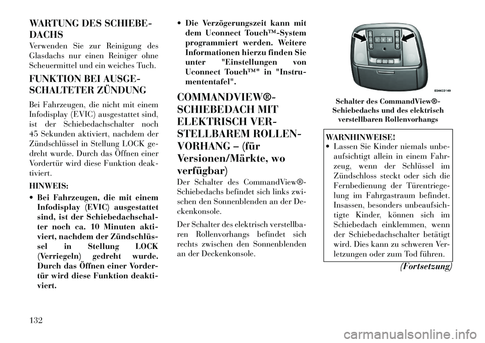 Lancia Thema 2012 Betriebsanleitung (in German) WARTUNG DES SCHIEBE- DACHS
Verwenden Sie zur Reinigung des
Glasdachs nur einen Reiniger ohne
Scheuermittel und ein weiches Tuch.
FUNKTION BEI AUSGE-
SCHALTETER ZÜNDUNG
Bei Fahrzeugen, die nicht Lancia Thema 2012 Betriebsanleitung (in German) WARTUNG DES SCHIEBE- DACHS
Verwenden Sie zur Reinigung des
Glasdachs nur einen Reiniger ohne
Scheuermittel und ein weiches Tuch.
FUNKTION BEI AUSGE-
SCHALTETER ZÜNDUNG
Bei Fahrzeugen, die nicht