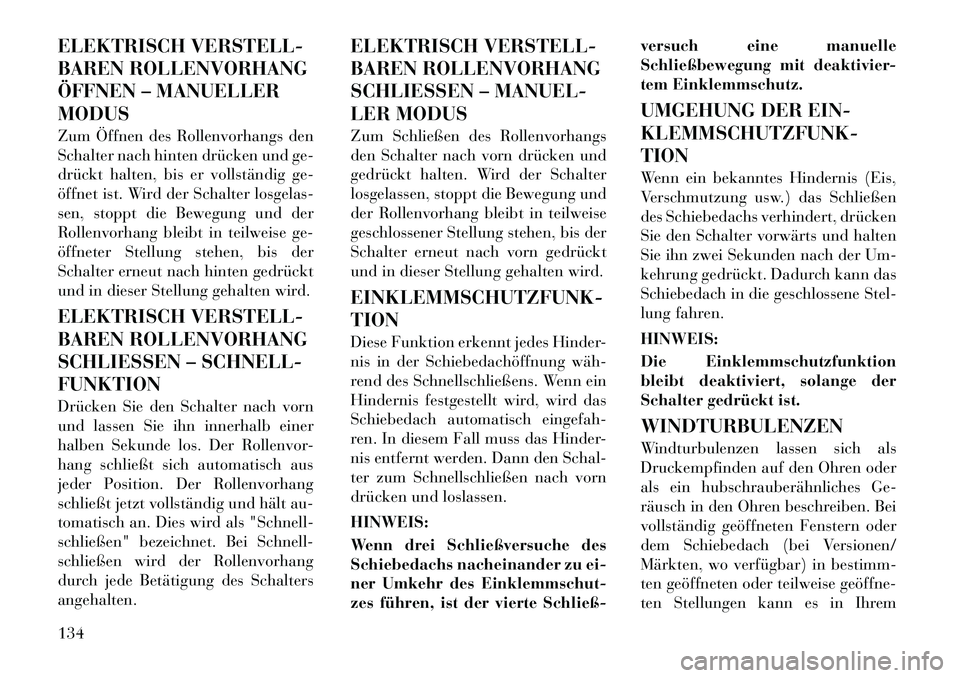 Lancia Thema 2012 Betriebsanleitung (in German) ELEKTRISCH VERSTELL-
BAREN ROLLENVORHANG
ÖFFNEN – MANUELLERMODUS
Zum Öffnen des Rollenvorhangs den
Schalter nach hinten drücken und ge-
drückt halten, bis er vollständig ge-
öffnet ist. Wir Lancia Thema 2012 Betriebsanleitung (in German) ELEKTRISCH VERSTELL-
BAREN ROLLENVORHANG
ÖFFNEN – MANUELLERMODUS
Zum Öffnen des Rollenvorhangs den
Schalter nach hinten drücken und ge-
drückt halten, bis er vollständig ge-
öffnet ist. Wir