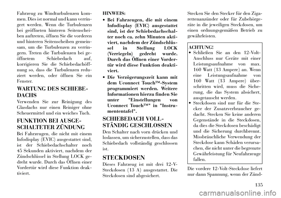 Lancia Thema 2012 Betriebsanleitung (in German) Fahrzeug zu Windturbulenzen kom-
men. Dies ist normal und kann verrin-
gert werden. Wenn die Turbulenzen
bei geöffneten hinteren Seitenschei-
ben auftreten, öffnen Sie die vorderen
und hinteren Sei Lancia Thema 2012 Betriebsanleitung (in German) Fahrzeug zu Windturbulenzen kom-
men. Dies ist normal und kann verrin-
gert werden. Wenn die Turbulenzen
bei geöffneten hinteren Seitenschei-
ben auftreten, öffnen Sie die vorderen
und hinteren Sei
