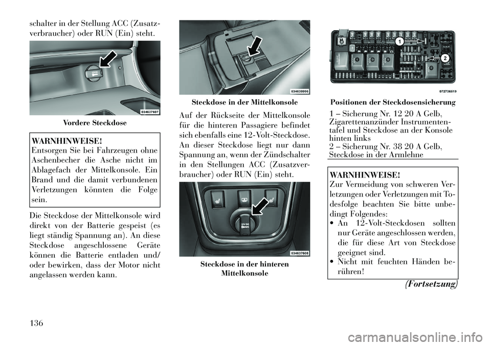 Lancia Thema 2012 Betriebsanleitung (in German) schalter in der Stellung ACC (Zusatz-
verbraucher) oder RUN (Ein) steht.WARNHINWEISE!
Entsorgen Sie bei Fahrzeugen ohne
Aschenbecher die Asche nicht im
Ablagefach der Mittelkonsole. Ein
Brand und d Lancia Thema 2012 Betriebsanleitung (in German) schalter in der Stellung ACC (Zusatz-
verbraucher) oder RUN (Ein) steht.WARNHINWEISE!
Entsorgen Sie bei Fahrzeugen ohne
Aschenbecher die Asche nicht im
Ablagefach der Mittelkonsole. Ein
Brand und d