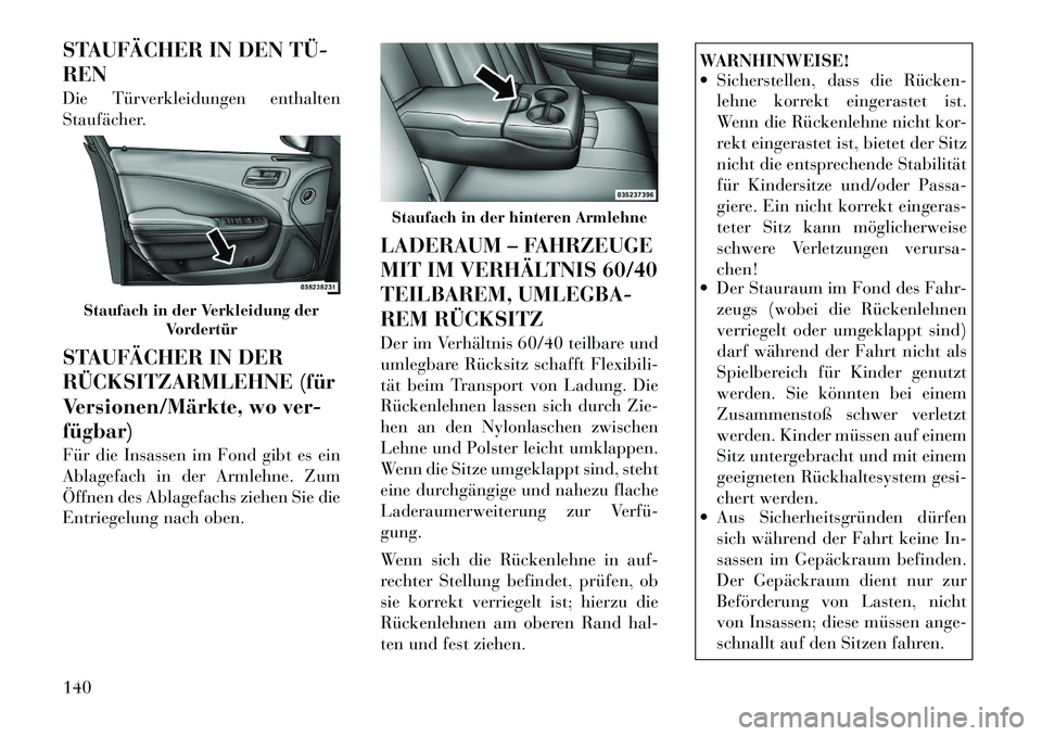 Lancia Thema 2012 Betriebsanleitung (in German) STAUFÄCHER IN DEN TÜ REN
Die Türverkleidungen enthalten
Staufächer.
STAUFÄCHER IN DER
RÜCKSITZARMLEHNE (für
Versionen/Märkte, wo ver-fügbar)
Für die Insassen im Fond gibt es ein
Abla Lancia Thema 2012 Betriebsanleitung (in German) STAUFÄCHER IN DEN TÜ REN
Die Türverkleidungen enthalten
Staufächer.
STAUFÄCHER IN DER
RÜCKSITZARMLEHNE (für
Versionen/Märkte, wo ver-fügbar)
Für die Insassen im Fond gibt es ein
Abla