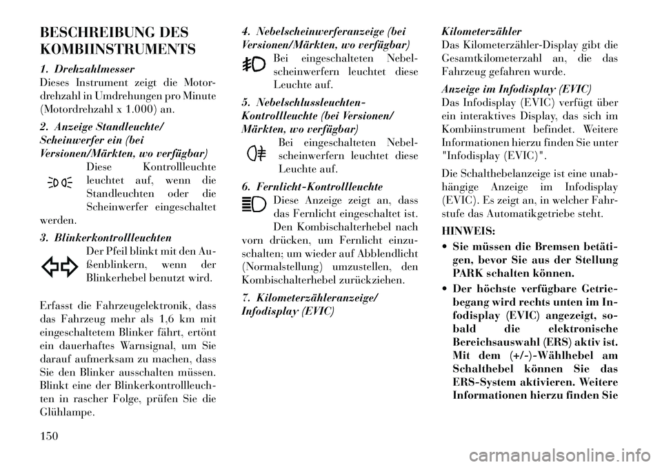 Lancia Thema 2012 Betriebsanleitung (in German) BESCHREIBUNG DES KOMBIINSTRUMENTS
1. Drehzahlmesser
Dieses Instrument zeigt die Motor-
drehzahl in Umdrehungen pro Minute
(Motordrehzahl x 1.000) an.
2. Anzeige Standleuchte/
Scheinwerfer ein (bei Lancia Thema 2012 Betriebsanleitung (in German) BESCHREIBUNG DES KOMBIINSTRUMENTS
1. Drehzahlmesser
Dieses Instrument zeigt die Motor-
drehzahl in Umdrehungen pro Minute
(Motordrehzahl x 1.000) an.
2. Anzeige Standleuchte/
Scheinwerfer ein (bei