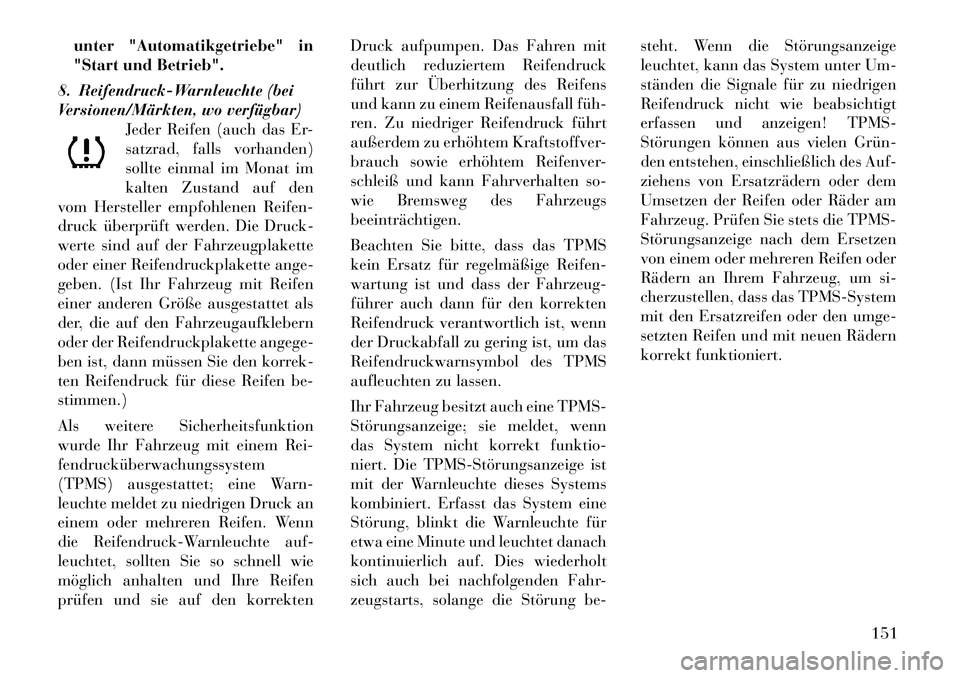 Lancia Thema 2012 Betriebsanleitung (in German) unter "Automatikgetriebe" in
"Start und Betrieb".
8. Reifendruck-Warnleuchte (bei
Versionen/Märkten, wo verfügbar) Jeder Reifen (auch das Er-
satzrad, falls vorhanden)
sollte einmal im Monat im
kal Lancia Thema 2012 Betriebsanleitung (in German) unter "Automatikgetriebe" in
"Start und Betrieb".
8. Reifendruck-Warnleuchte (bei
Versionen/Märkten, wo verfügbar) Jeder Reifen (auch das Er-
satzrad, falls vorhanden)
sollte einmal im Monat im
kal