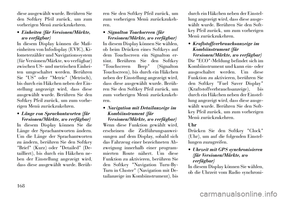 Lancia Thema 2012 Betriebsanleitung (in German) diese ausgewählt wurde. Berühren Sie
den Softkey Pfeil zurück, um zum
vorherigen Menü zurückzukehren.
Einheiten (für Versionen/Märkte,wo verfügbar)
In diesem Display können die Maß-
ein Lancia Thema 2012 Betriebsanleitung (in German) diese ausgewählt wurde. Berühren Sie
den Softkey Pfeil zurück, um zum
vorherigen Menü zurückzukehren.
Einheiten (für Versionen/Märkte,wo verfügbar)
In diesem Display können die Maß-
ein