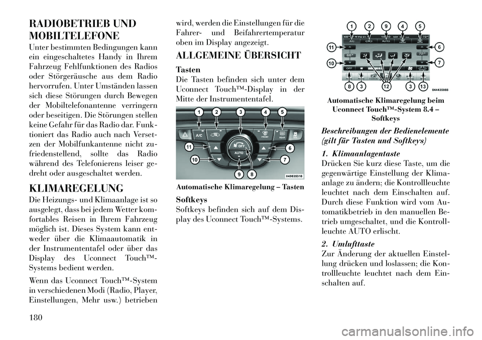 Lancia Thema 2012  Betriebsanleitung (in German) RADIOBETRIEB UND 
MOBILTELEFONE 
Unter bestimmten Bedingungen kann 
ein eingeschaltetes Handy in Ihrem
Fahrzeug Fehlfunktionen des Radios
oder Störgeräusche aus dem Radio
hervorrufen. Unter Umständ