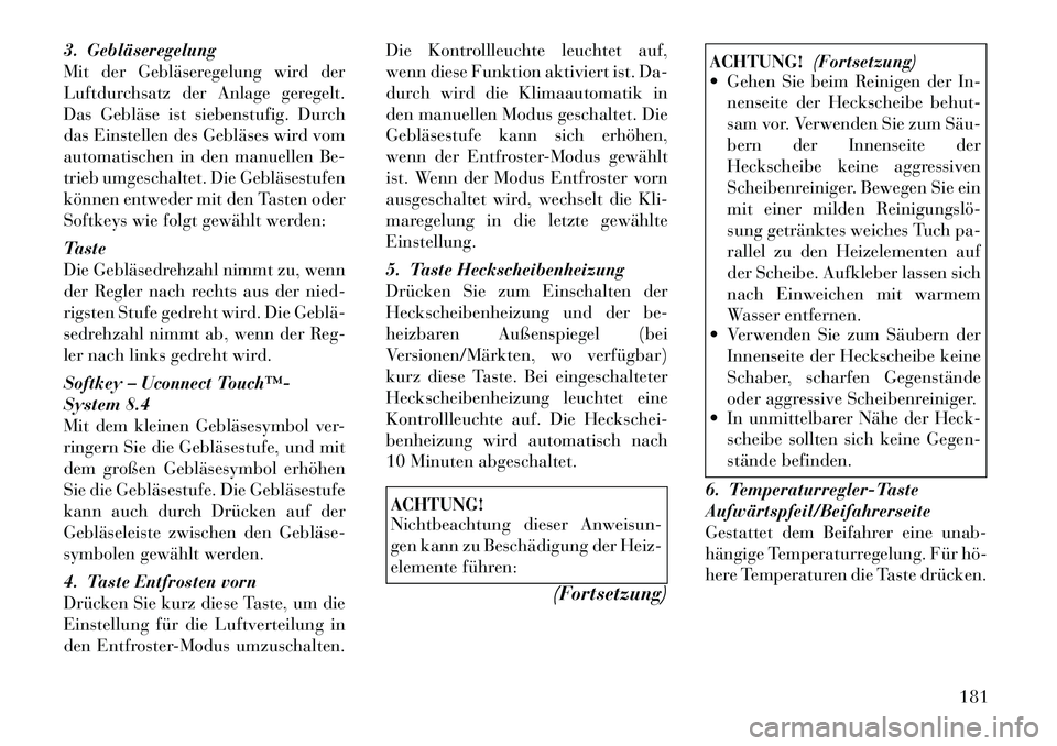 Lancia Thema 2012  Betriebsanleitung (in German) 3. Gebläseregelung 
Mit der Gebläseregelung wird der
Luftdurchsatz der Anlage geregelt.
Das Gebläse ist siebenstufig. Durch
das Einstellen des Gebläses wird vom
automatischen in den manuellen Be-
