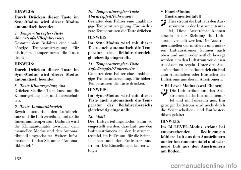 Lancia Thema 2012  Betriebsanleitung (in German) HINWEIS: 
Durch Drücken dieser Taste im 
Sync-Modus wird dieser Modus
automatisch beendet. 
7. Temperaturregler-Taste Abwärtspfeil/Beifahrerseite
Gestattet dem Beifahrer eine unab-
hängige Temperat