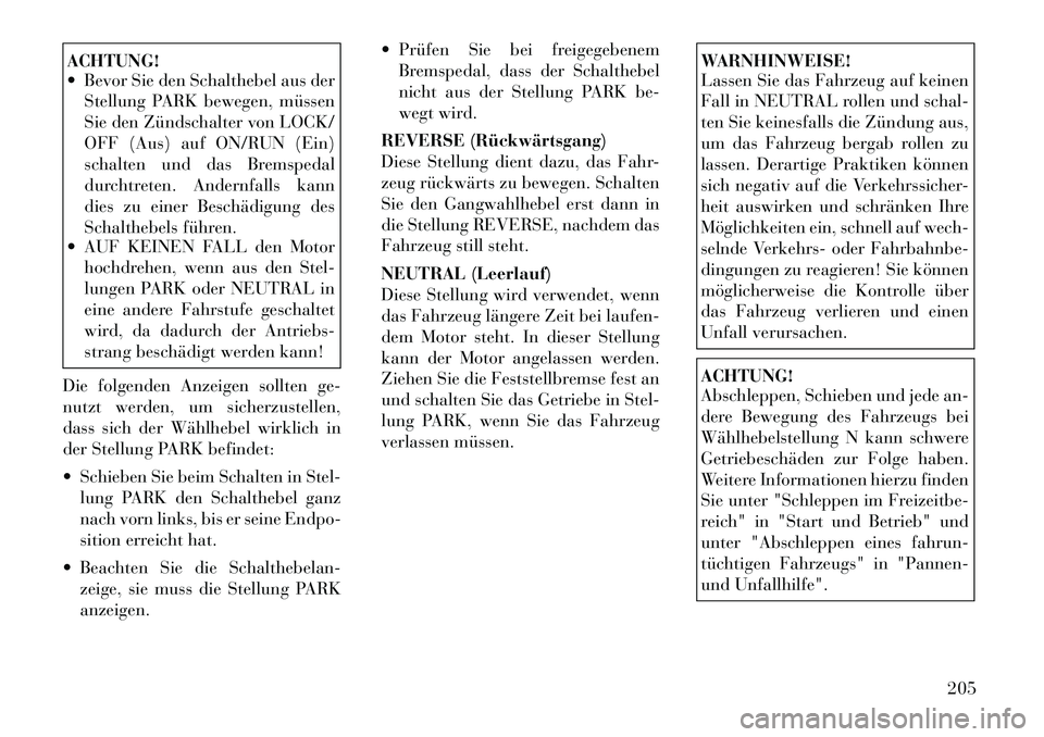 Lancia Thema 2012  Betriebsanleitung (in German) ACHTUNG! 
 Bevor Sie den Schalthebel aus derStellung PARK bewegen, müssen 
Sie den Zündschalter von LOCK/
OFF (Aus) auf ON/RUN (Ein)
schalten und das Bremspedal
durchtreten. Andernfalls kann
dies z