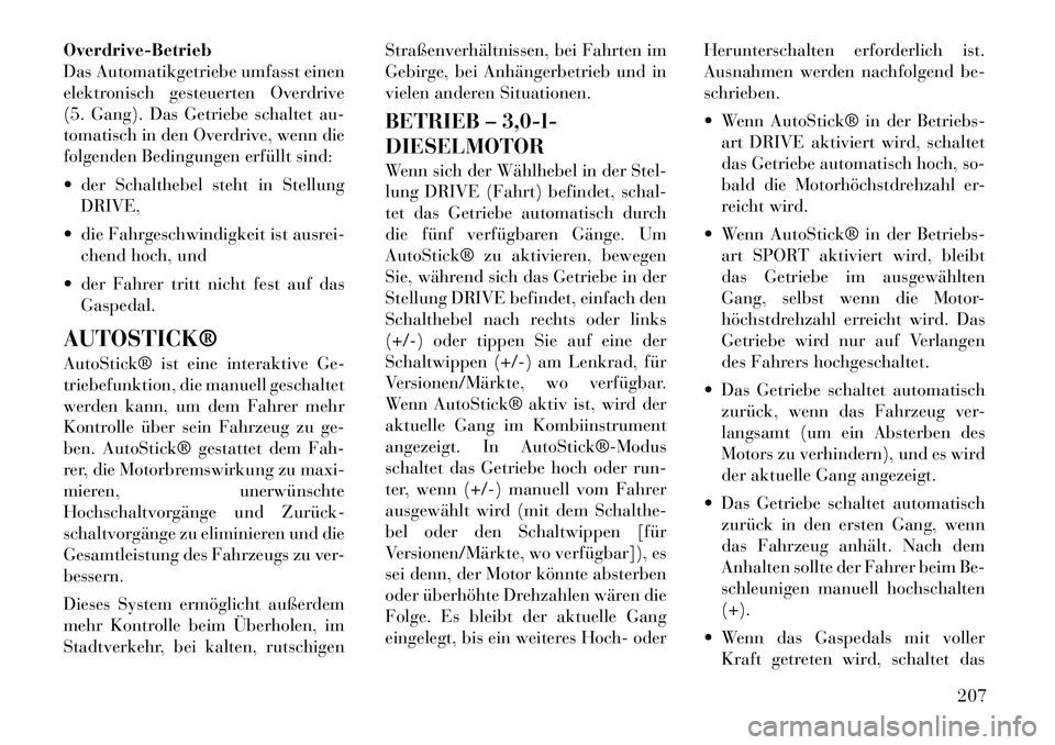 Lancia Thema 2012  Betriebsanleitung (in German) Overdrive-Betrieb 
Das Automatikgetriebe umfasst einen
elektronisch gesteuerten Overdrive
(5. Gang). Das Getriebe schaltet au-
tomatisch in den Overdrive, wenn die
folgenden Bedingungen erfüllt sind: