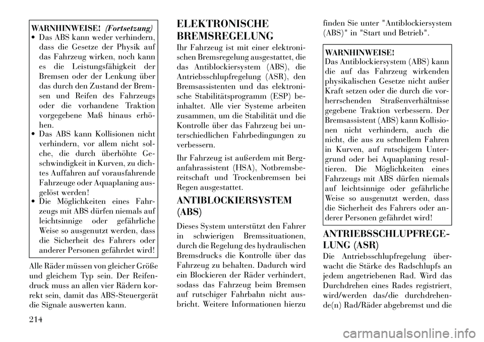 Lancia Thema 2012  Betriebsanleitung (in German) WARNHINWEISE!(Fortsetzung)
 Das ABS kann weder verhindern,
dass die Gesetze der Physik auf 
das Fahrzeug wirken, noch kann
es die Leistungsfähigkeit der
Bremsen oder der Lenkung über
das durch den 