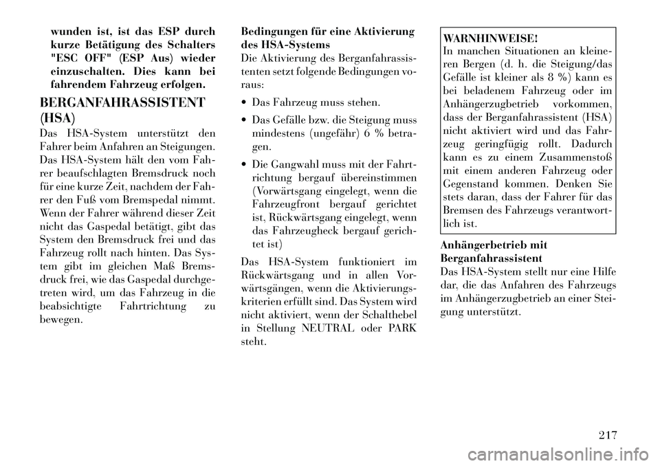 Lancia Thema 2012  Betriebsanleitung (in German) wunden ist, ist das ESP durch 
kurze Betätigung des Schalters
"ESC OFF" (ESP Aus) wieder
einzuschalten. Dies kann bei
fahrendem Fahrzeug erfolgen.
BERGANFAHRASSISTENT (HSA) 
Das HSA-System unterstüt