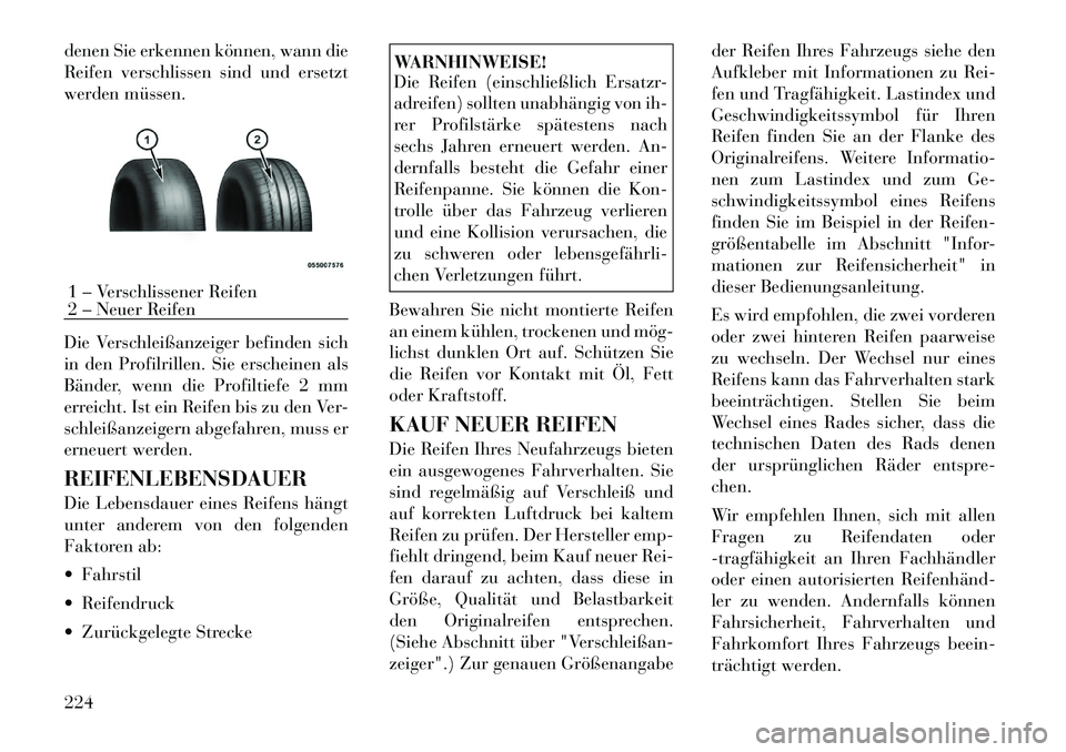 Lancia Thema 2012 Betriebsanleitung (in German) denen Sie erkennen können, wann die
Reifen verschlissen sind und ersetzt
werden müssen.
Die Verschleißanzeiger befinden sich
in den Profilrillen. Sie erscheinen als
Bänder, wenn die Profiltiefe Lancia Thema 2012 Betriebsanleitung (in German) denen Sie erkennen können, wann die
Reifen verschlissen sind und ersetzt
werden müssen.
Die Verschleißanzeiger befinden sich
in den Profilrillen. Sie erscheinen als
Bänder, wenn die Profiltiefe