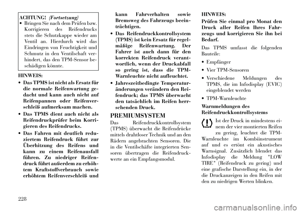 Lancia Thema 2012 Betriebsanleitung (in German) ACHTUNG!(Fortsetzung)
Bringen Sie nach dem Prüfen bzw.
Korrigieren des Reifendrucks
stets die Schutzkappe wieder am
Ventil an. Hierdurch wird das
Eindringen von Feuchtigkeit und
Schmutz in den Ven Lancia Thema 2012 Betriebsanleitung (in German) ACHTUNG!(Fortsetzung)
Bringen Sie nach dem Prüfen bzw.
Korrigieren des Reifendrucks
stets die Schutzkappe wieder am
Ventil an. Hierdurch wird das
Eindringen von Feuchtigkeit und
Schmutz in den Ven