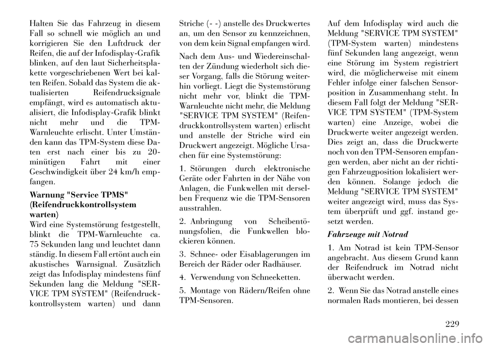 Lancia Thema 2012 Betriebsanleitung (in German) Halten Sie das Fahrzeug in diesem
Fall so schnell wie möglich an und
korrigieren Sie den Luftdruck der
Reifen, die auf der Infodisplay-Grafik
blinken, auf den laut Sicherheitspla-
kette vorgeschrieb Lancia Thema 2012 Betriebsanleitung (in German) Halten Sie das Fahrzeug in diesem
Fall so schnell wie möglich an und
korrigieren Sie den Luftdruck der
Reifen, die auf der Infodisplay-Grafik
blinken, auf den laut Sicherheitspla-
kette vorgeschrieb