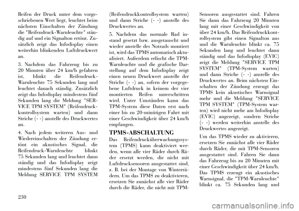 Lancia Thema 2012 Betriebsanleitung (in German) Reifen der Druck unter dem vorge-
schriebenen Wert liegt, leuchtet beim
nächsten Einschalten der Zündung
die "Reifendruck-Warnleuchte" stän
dig auf und ein Signalton ertönt. Zu-
sätzlich zeigt Lancia Thema 2012 Betriebsanleitung (in German) Reifen der Druck unter dem vorge-
schriebenen Wert liegt, leuchtet beim
nächsten Einschalten der Zündung
die "Reifendruck-Warnleuchte" stän
dig auf und ein Signalton ertönt. Zu-
sätzlich zeigt