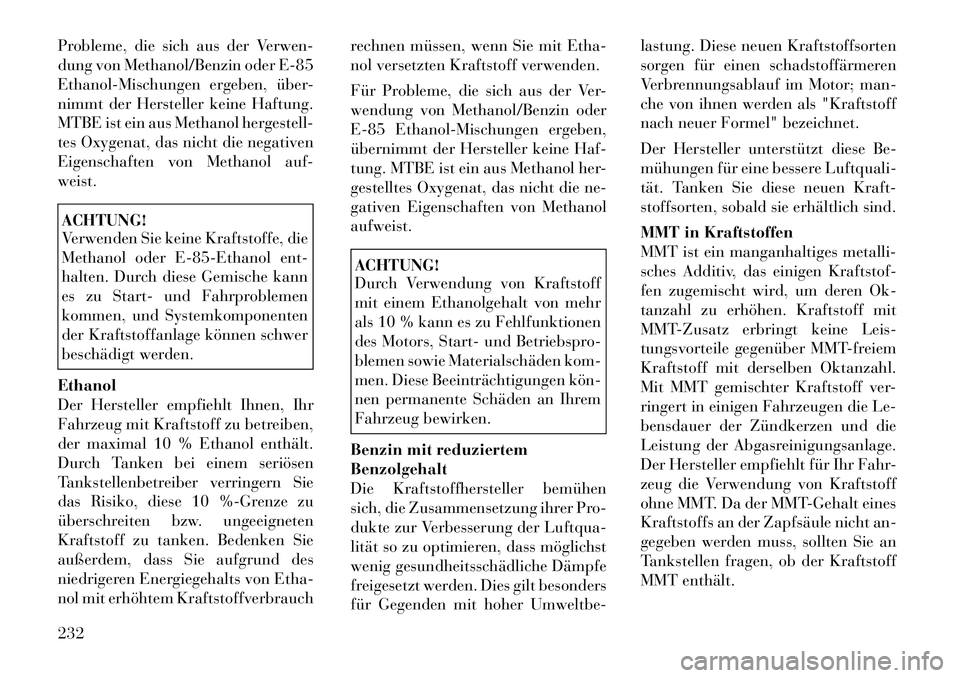 Lancia Thema 2012 Betriebsanleitung (in German) Probleme, die sich aus der Verwen-
dung von Methanol/Benzin oder E-85
Ethanol-Mischungen ergeben, über-
nimmt der Hersteller keine Haftung.
MTBE ist ein aus Methanol hergestell-
tes Oxygenat, das ni Lancia Thema 2012 Betriebsanleitung (in German) Probleme, die sich aus der Verwen-
dung von Methanol/Benzin oder E-85
Ethanol-Mischungen ergeben, über-
nimmt der Hersteller keine Haftung.
MTBE ist ein aus Methanol hergestell-
tes Oxygenat, das ni