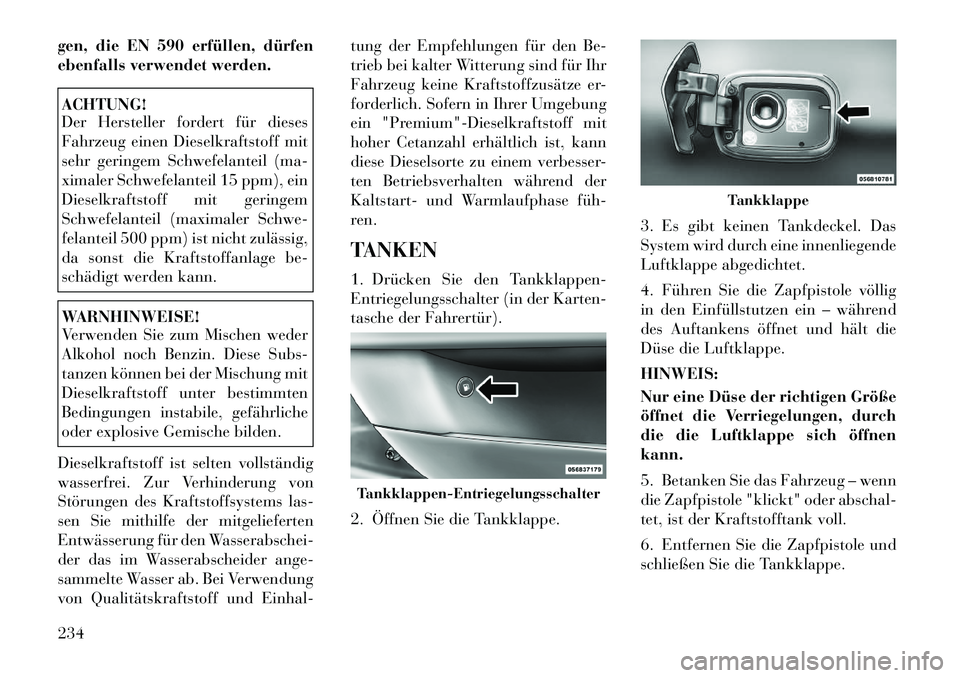 Lancia Thema 2012 Betriebsanleitung (in German) gen, die EN 590 erfüllen, dürfen
ebenfalls verwendet werden.ACHTUNG!
Der Hersteller fordert für dieses
Fahrzeug einen Dieselkraftstoff mit
sehr geringem Schwefelanteil (ma-
ximaler Schwefelantei Lancia Thema 2012 Betriebsanleitung (in German) gen, die EN 590 erfüllen, dürfen
ebenfalls verwendet werden.ACHTUNG!
Der Hersteller fordert für dieses
Fahrzeug einen Dieselkraftstoff mit
sehr geringem Schwefelanteil (ma-
ximaler Schwefelantei