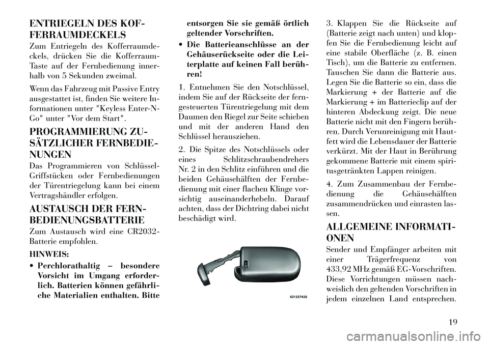 Lancia Thema 2012  Betriebsanleitung (in German) ENTRIEGELN DES KOF- FERRAUMDECKELS 
Zum Entriegeln des Kofferraumde- 
ckels, drücken Sie die Kofferraum-
Taste auf der Fernbedienung inner-
halb von 5 Sekunden zweimal. 
Wenn das Fahrzeug mit Passive