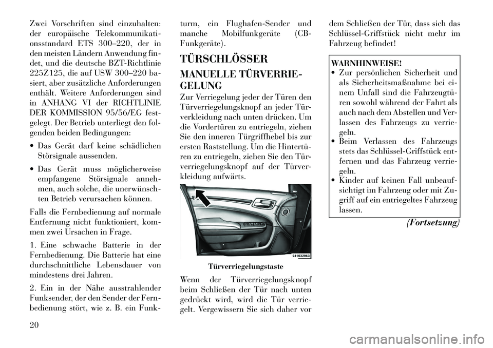 Lancia Thema 2012  Betriebsanleitung (in German) Zwei Vorschriften sind einzuhalten: 
der europäische Telekommunikati-
onsstandard ETS 300–220, der in
den meisten Ländern Anwendung fin-
det, und die deutsche BZT-Richtlinie
225Z125, die auf USW 3