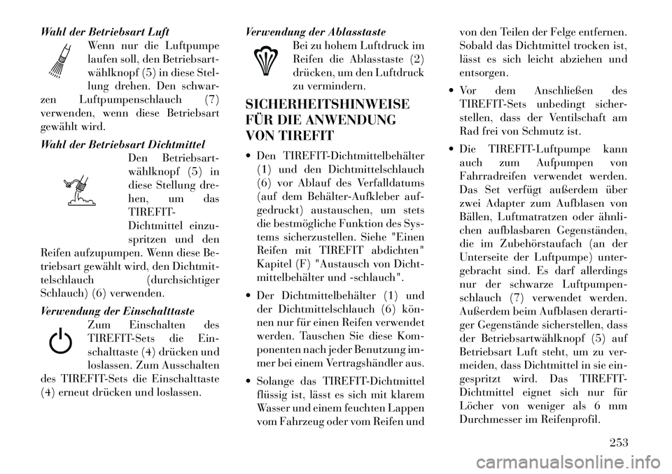 Lancia Thema 2012  Betriebsanleitung (in German) Wahl der Betriebsart LuftWenn nur die Luftpumpe 
laufen soll, den Betriebsart-
wählknopf (5) in diese Stel-
lung drehen. Den schwar-
zen Luftpumpenschlauch (7)
verwenden, wenn diese Betriebsart
gewä