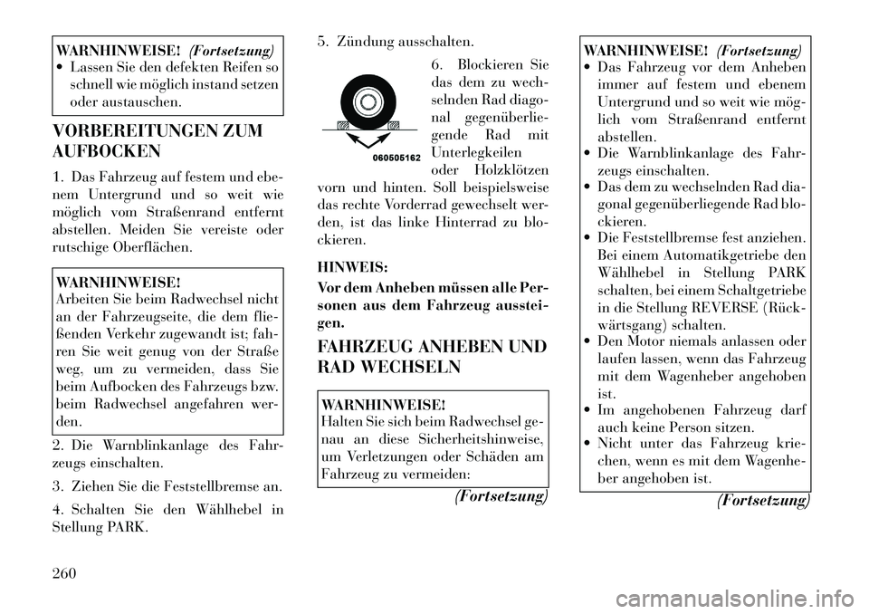 Lancia Thema 2012 Betriebsanleitung (in German) WARNHINWEISE!(Fortsetzung)
Lassen Sie den defekten Reifen so
schnell wie möglich instand setzen
oder austauschen.
VORBEREITUNGEN ZUM AUFBOCKEN
1. Das Fahrzeug auf festem und ebe-
nem Untergrund Lancia Thema 2012 Betriebsanleitung (in German) WARNHINWEISE!(Fortsetzung)
Lassen Sie den defekten Reifen so
schnell wie möglich instand setzen
oder austauschen.
VORBEREITUNGEN ZUM AUFBOCKEN
1. Das Fahrzeug auf festem und ebe-
nem Untergrund
