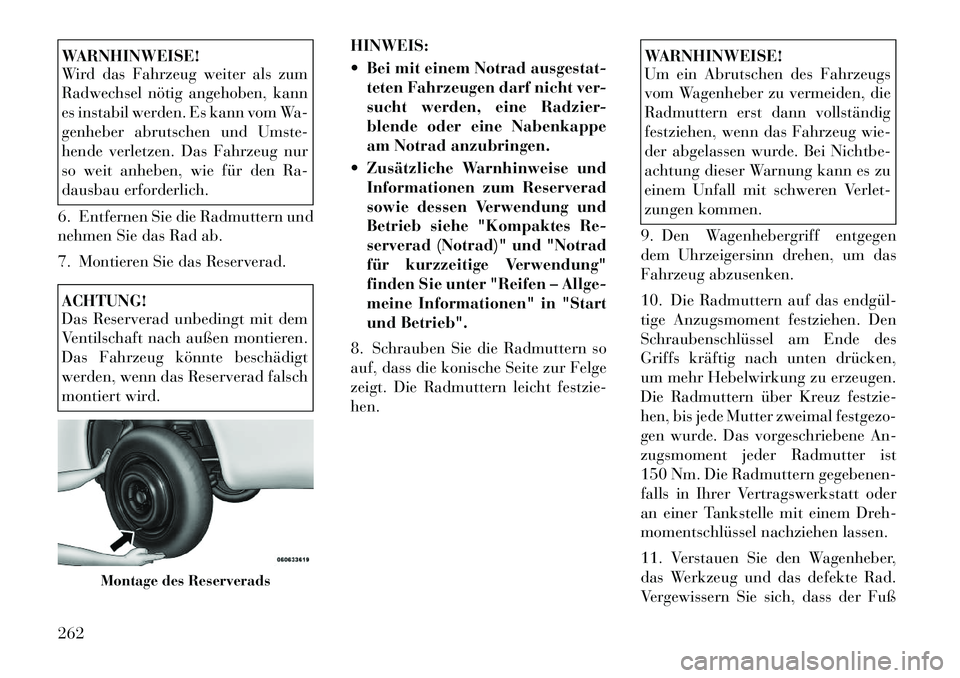Lancia Thema 2012 Betriebsanleitung (in German) WARNHINWEISE!
Wird das Fahrzeug weiter als zum
Radwechsel nötig angehoben, kann
es instabil werden. Es kann vom Wa-
genheber abrutschen und Umste-
hende verletzen. Das Fahrzeug nur
so weit anheben, Lancia Thema 2012 Betriebsanleitung (in German) WARNHINWEISE!
Wird das Fahrzeug weiter als zum
Radwechsel nötig angehoben, kann
es instabil werden. Es kann vom Wa-
genheber abrutschen und Umste-
hende verletzen. Das Fahrzeug nur
so weit anheben,