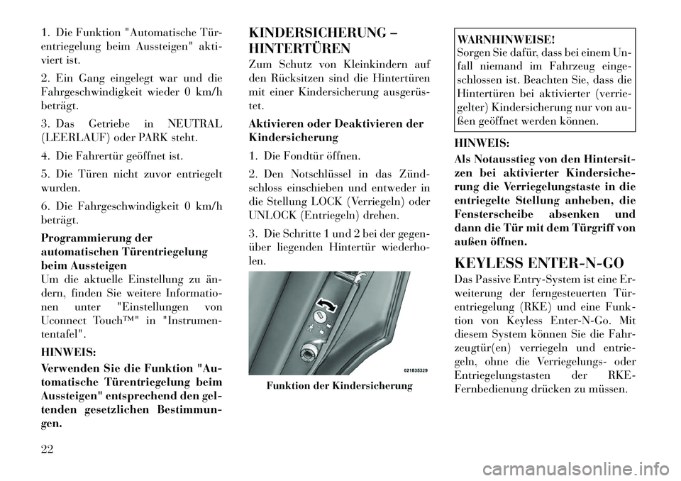 Lancia Thema 2012  Betriebsanleitung (in German) 1. Die Funktion "Automatische Tür- 
entriegelung beim Aussteigen" akti-
viert ist. 
2. Ein Gang eingelegt war und die 
Fahrgeschwindigkeit wieder 0 km/hbeträgt. 
3. Das Getriebe in NEUTRAL 
(LEERLAU
