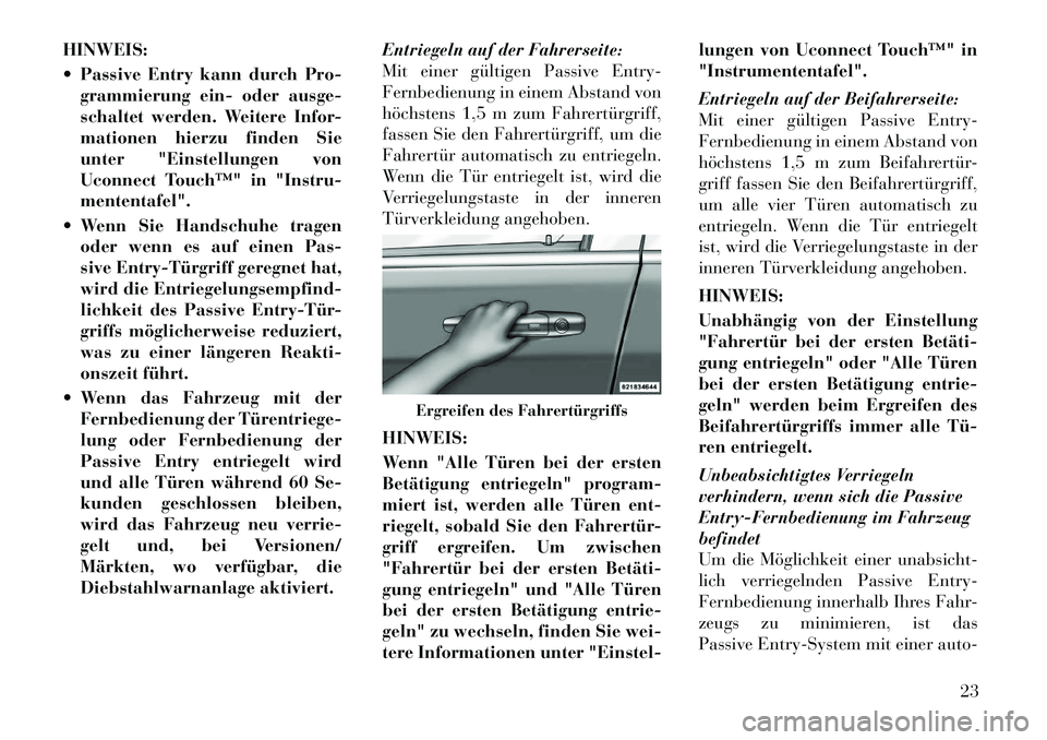 Lancia Thema 2012  Betriebsanleitung (in German) HINWEIS: 
 Passive Entry kann durch Pro-grammierung ein- oder ausge- 
schaltet werden. Weitere Infor-
mationen hierzu finden Sie
unter "Einstellungen von
Uconnect Touch™" in "Instru-mententafel".
