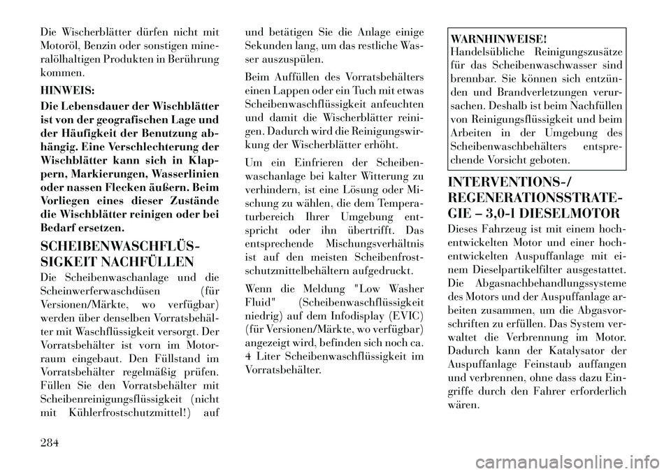 Lancia Thema 2012 Betriebsanleitung (in German) Die Wischerblätter dürfen nicht mit
Motoröl, Benzin oder sonstigen mine-
ralölhaltigen Produkten in Berührungkommen. HINWEIS:
Die Lebensdauer der Wischblätter
ist von der geografischen Lage u Lancia Thema 2012 Betriebsanleitung (in German) Die Wischerblätter dürfen nicht mit
Motoröl, Benzin oder sonstigen mine-
ralölhaltigen Produkten in Berührungkommen. HINWEIS:
Die Lebensdauer der Wischblätter
ist von der geografischen Lage u