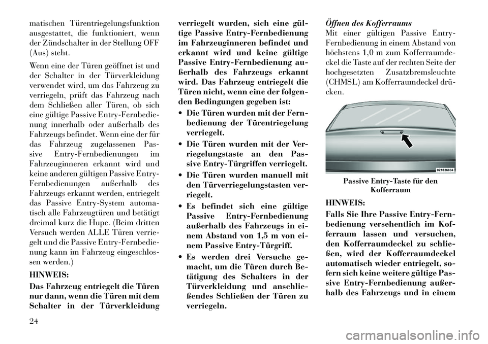 Lancia Thema 2012  Betriebsanleitung (in German) matischen Türentriegelungsfunktion 
ausgestattet, die funktioniert, wenn
der Zündschalter in der Stellung OFF
(Aus) steht. 
Wenn eine der Türen geöffnet ist und 
der Schalter in der Türverkleidun