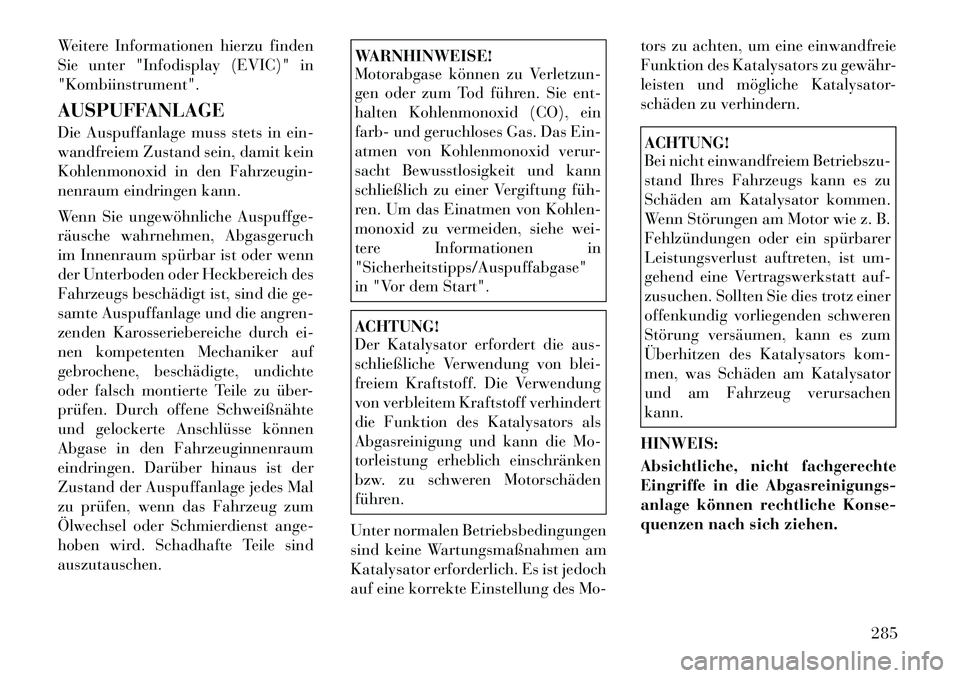 Lancia Thema 2012 Betriebsanleitung (in German) Weitere Informationen hierzu finden
Sie unter "Infodisplay (EVIC)" in"Kombiinstrument".
AUSPUFFANLAGE
Die Auspuffanlage muss stets in ein-
wandfreiem Zustand sein, damit kein
Kohlenmonoxid in den Lancia Thema 2012 Betriebsanleitung (in German) Weitere Informationen hierzu finden
Sie unter "Infodisplay (EVIC)" in"Kombiinstrument".
AUSPUFFANLAGE
Die Auspuffanlage muss stets in ein-
wandfreiem Zustand sein, damit kein
Kohlenmonoxid in den