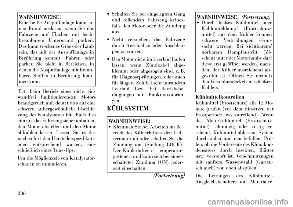Lancia Thema 2012 Betriebsanleitung (in German) WARNHINWEISE!
Eine heiße Auspuffanlage kann ei-
nen Brand auslösen, wenn Sie das
Fahrzeug auf Flächen mit leicht
brennbarem Untergrund parken.
Das kann trockenes Gras oder Laub
sein, das mit der Lancia Thema 2012 Betriebsanleitung (in German) WARNHINWEISE!
Eine heiße Auspuffanlage kann ei-
nen Brand auslösen, wenn Sie das
Fahrzeug auf Flächen mit leicht
brennbarem Untergrund parken.
Das kann trockenes Gras oder Laub
sein, das mit der